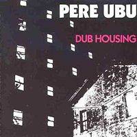 Pere Ubu : Dub Housing